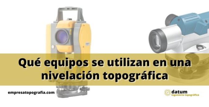 Qué equipos topográficos utilizamos en una nivelación topográfica